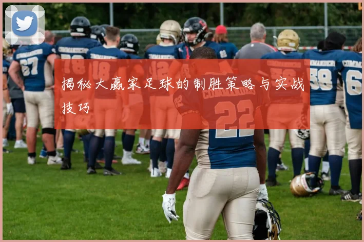 揭秘大赢家足球的制胜策略与实战技巧
