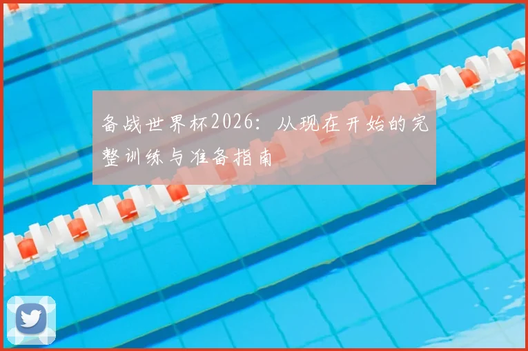 备战世界杯2026：从现在开始的完整训练与准备指南